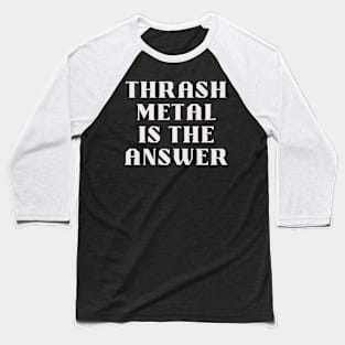 THRASH METAL is the answer Baseball T-Shirt